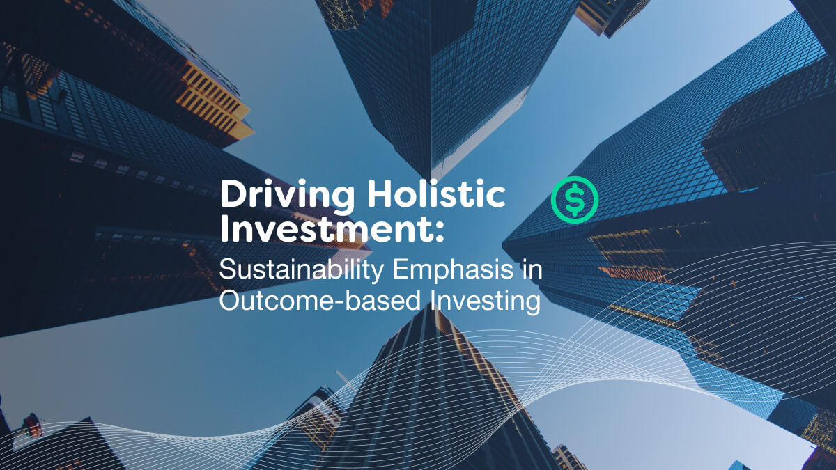 Driving Holistic Investment with Outcome-based Investing